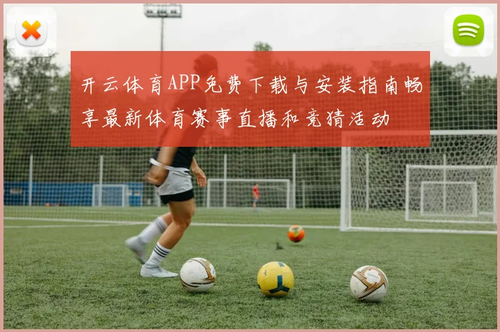 开云体育APP免费下载与安装指南畅享最新体育赛事直播和竞猜活动