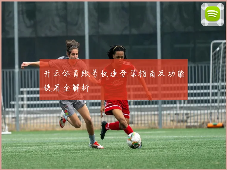 开云体育账号快速登录指南及功能使用全解析